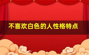 不喜欢白色的人性格特点