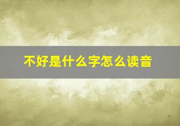 不好是什么字怎么读音