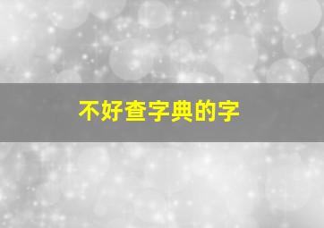 不好查字典的字