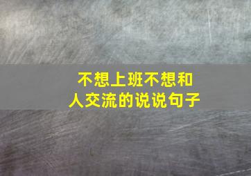 不想上班不想和人交流的说说句子