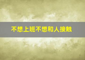 不想上班不想和人接触