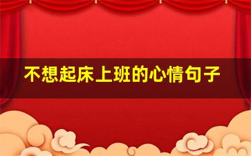 不想起床上班的心情句子