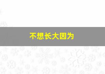 不想长大因为