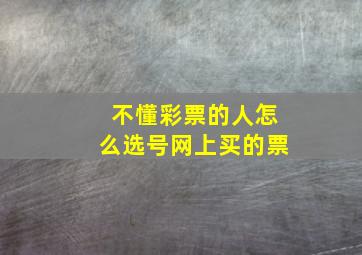 不懂彩票的人怎么选号网上买的票