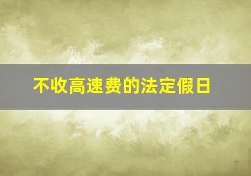 不收高速费的法定假日