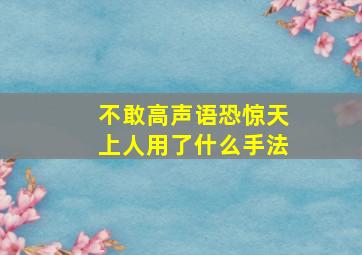 不敢高声语恐惊天上人用了什么手法