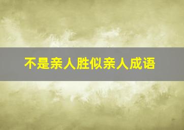 不是亲人胜似亲人成语