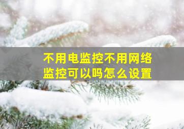 不用电监控不用网络监控可以吗怎么设置