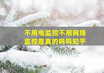 不用电监控不用网络监控是真的吗吗知乎