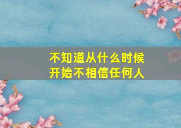 不知道从什么时候开始不相信任何人