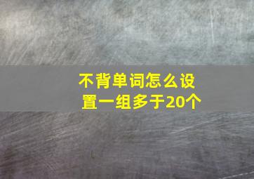 不背单词怎么设置一组多于20个