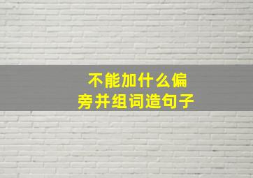 不能加什么偏旁并组词造句子