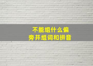 不能组什么偏旁并组词和拼音