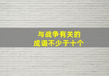 与战争有关的成语不少于十个