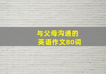 与父母沟通的英语作文80词