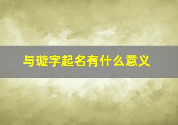 与璇字起名有什么意义