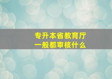 专升本省教育厅一般都审核什么