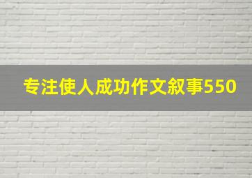 专注使人成功作文叙事550