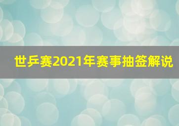 世乒赛2021年赛事抽签解说