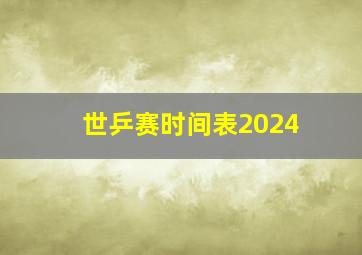 世乒赛时间表2024