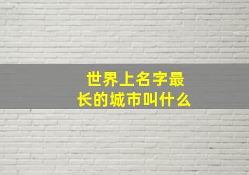 世界上名字最长的城市叫什么