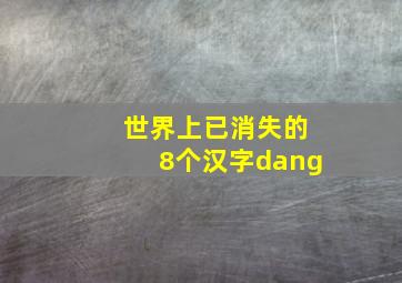 世界上已消失的8个汉字dang