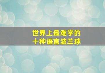 世界上最难学的十种语言波兰球