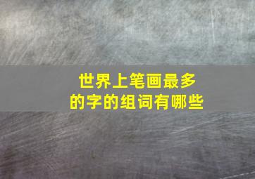 世界上笔画最多的字的组词有哪些