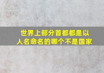 世界上部分首都都是以人名命名的哪个不是国家