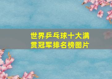 世界乒乓球十大满贯冠军排名榜图片