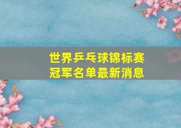 世界乒乓球锦标赛冠军名单最新消息