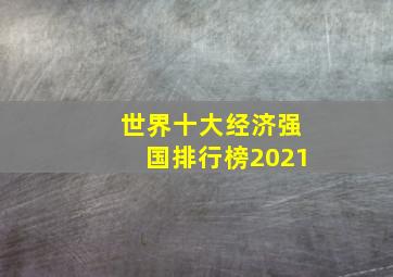 世界十大经济强国排行榜2021