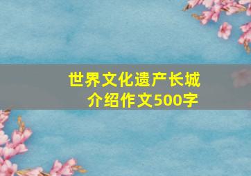 世界文化遗产长城介绍作文500字