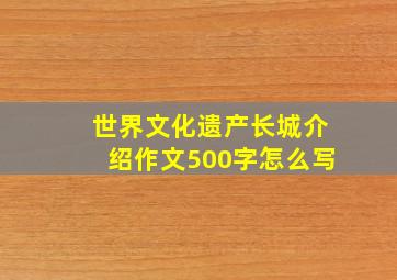 世界文化遗产长城介绍作文500字怎么写