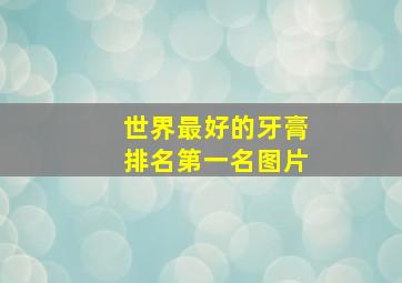 世界最好的牙膏排名第一名图片