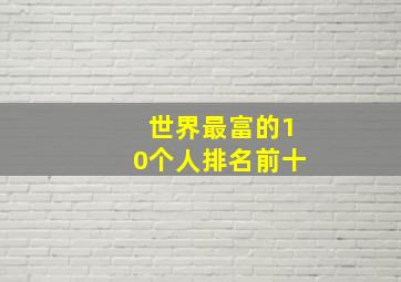 世界最富的10个人排名前十