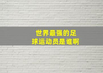 世界最强的足球运动员是谁啊