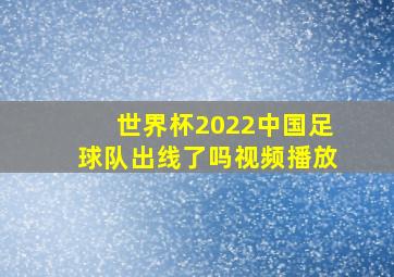 世界杯2022中国足球队出线了吗视频播放