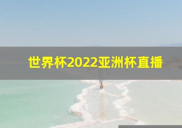 世界杯2022亚洲杯直播