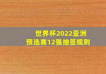 世界杯2022亚洲预选赛12强抽签规则