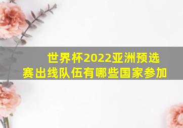 世界杯2022亚洲预选赛出线队伍有哪些国家参加