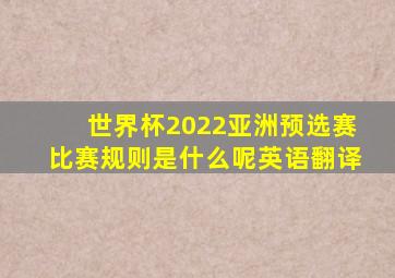 世界杯2022亚洲预选赛比赛规则是什么呢英语翻译