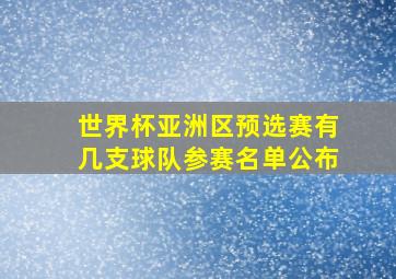 世界杯亚洲区预选赛有几支球队参赛名单公布