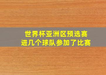 世界杯亚洲区预选赛进几个球队参加了比赛