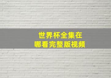 世界杯全集在哪看完整版视频