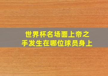 世界杯名场面上帝之手发生在哪位球员身上