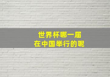 世界杯哪一届在中国举行的呢