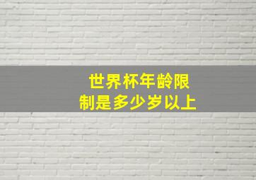 世界杯年龄限制是多少岁以上