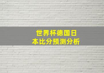 世界杯德国日本比分预测分析