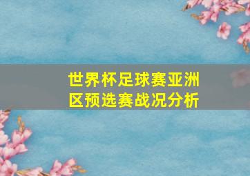 世界杯足球赛亚洲区预选赛战况分析